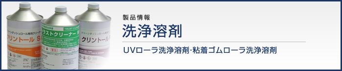 製品情報　洗浄溶剤　UVローら洗浄溶剤・粘着ゴムローラ洗浄溶剤